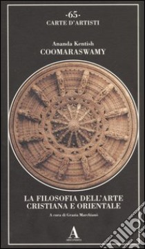 La filosofia dell'arte cristiana e orientale libro di Coomaraswamy Ananda Kentish; Marchianò G. (cur.)