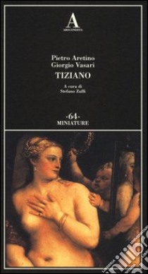 Tiziano. Ediz. illustrata libro di Aretino Pietro; Vasari Giorgio; Zuffi S. (cur.)