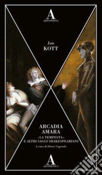 Arcadia amara. «La tempesta» e altri saggi shakespeariani libro di Kott Jan; Capriolo E. (cur.)