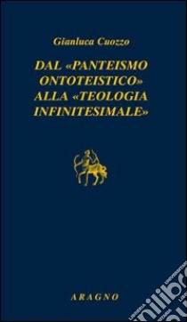 Dal «panteismo ontoteistico» alla «teologia infinitesimale» libro di Cuozzo Gianluca