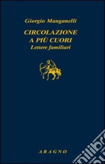 Circolazione a più cuori. Lettere familiari libro di Manganelli Giorgio; Manganelli L. (cur.)