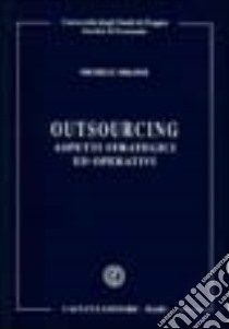 Outsourcing. Aspetti strategici ed operativi libro di Milone Michele