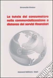 La tutela del consumatore nella commercializzazione a distanza dei servizi finanziari libro di Russo Brunella