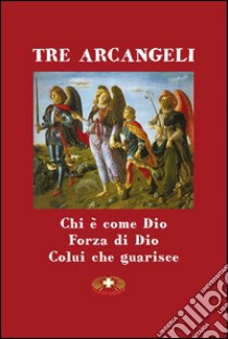 Tre arcangeli. San Michele, San Gabriele e San Raffaele libro di Stanzione Marcello