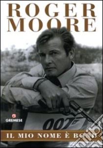 Il mio nome è Bond libro di Moore Roger; Owen Gareth