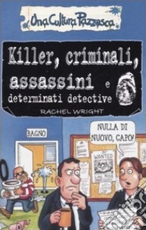 Killer, criminali, assassini e determinati detective. Ediz. illustrata libro di Wright Rachel