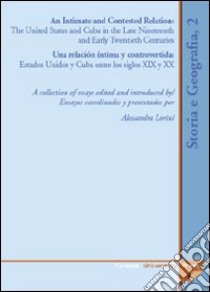 Intimate and contested relation. The United States and Cuba in the late nineteenth and early twentyeth (An) libro di Lorini A. (cur.)