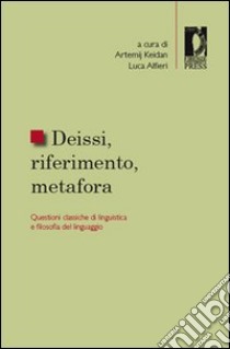 Deissi, riferimento, metafora. Questioni classiche di linguistica e filosofia del linguaggio libro di Keidan A. (cur.); Alfieri L. (cur.)