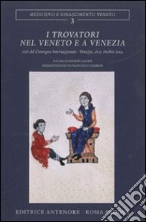 I Trovatori nel Veneto e a Venezia. Atti del Convegno internazionale (Venezia, 28-31 ottobre 2004) libro di Lachin G. (cur.); Zambon F. (cur.)