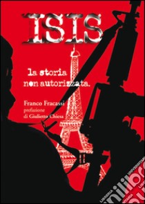 ISIS la storia non autorizzata libro di Fracassi Franco