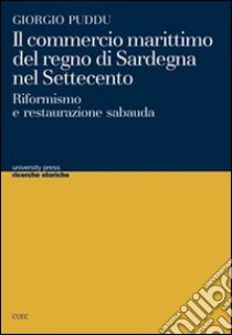 Il commercio marittimo del regno di Sardegna nel Settecento. Riformismo e restaurazione sabauda libro di Puddu Giorgio