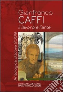 Gianfranco Caffi. Il lavoro e l'arte. Ediz. illustrata libro di Zaina A. (cur.)