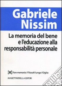 La memoria del bene e l'educazione alla responsabilità personale libro di Nissim Gabriele