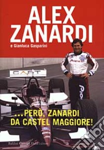 ... Però, Zanardi da Castel Maggiore! libro di Zanardi Alex - Gasparini Gianluca