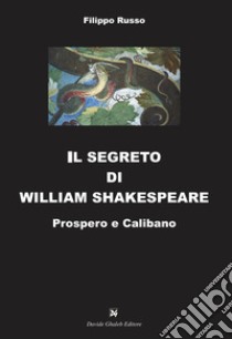 Il segreto di William Shakespeare. Prospero e Calibano libro di Russo Filippo