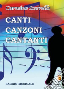 Canti, canzoni, cantanti libro di Scavello Carmine