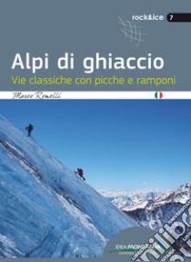 Alpi di ghiaccio. Vie classiche con picche e ramponi libro di Romelli Marco; Cappellari F. (cur.)