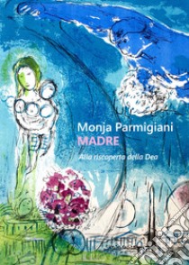 Madre. Alla riscoperta della dea libro di Parmigiani Monja