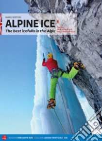 Alpine Ice. Le più belle cascate di ghiaccio delle Alpi. Ediz. inglese. Vol. 1 libro di Sertori Mario