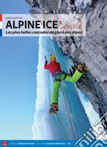 Alpine Ice. Le più belle cascate di ghiaccio delle Alpi. Ediz. francese. Vol. 1 libro di Sertori Mario