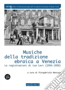 Musiche della tradizione ebraica a Venezia. Le registrazioni di Leo Levi (1954-1959). Con 2 CD-Audio libro di Mancuso P. (cur.)