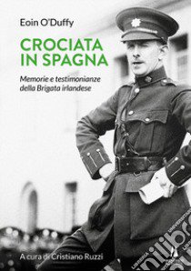 Crociata in Spagna. Memorie e testimonianze della Brigata irlandese libro di O'Duffy Eoin; Ruzzi C. (cur.)