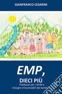 EMP, dieci più. Plaidoyer per i diritti e i bisogni irrinunciabili dei bambini libro di Cesarini Gianfranco