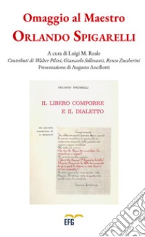 Omaggio al maestro Orlando Spigarelli. Il libero comporre e il dialetto libro di Reale L. M. (cur.)