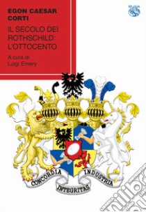 Il secolo dei Rotschild: l'Ottocento libro di Corti Egon Caesar; Emery L. (cur.)