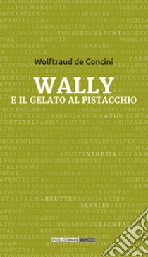 Wally e il gelato al pistacchio libro di De Concini Wolftraud