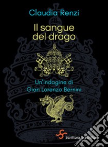 Il sangue del drago. Un'indagine di Gian Lorenzo Bernini libro di Renzi Claudia