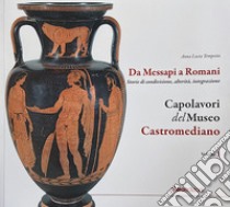 Capolavori del museo Castromediano. Vol. 3: Da Messapi a Romani. Storie di condivisione, alterità, integrazione libro di Tempesta Anna Lucia