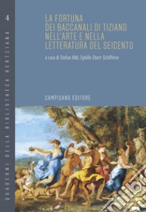 La fortuna dei Baccanali di Tiziano nell'arte e nella letteratura del Seicento libro di Albl Stefan; Ebert-Schifferer Sybille