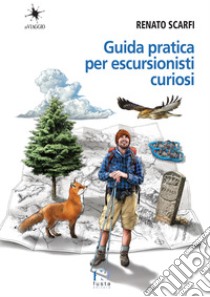 Guida pratica per escursionisti curiosi libro di Scarfi Renato