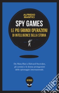 Spy games. Le più grandi operazioni d'intelligence della storia libro di Mantici Alfredo