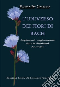 L'universo dei fiori di Bach. Ampliamento e aggiornamento delle 38 descrizioni dinamiche libro di Orozco Ricardo; Strippoli G. (cur.)