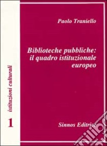 Biblioteche pubbliche: il quadro istituzionale europeo libro di Traniello Paolo