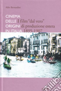 I film «dal vero» di produzione estera. Cinema delle origini in Italia libro di Bernardini Aldo