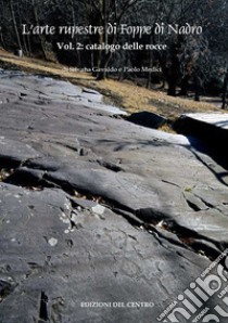 L'arte rupestre di Foppe di Nadro. Vol. 2: Catalogo delle rocce incise libro di Medici Paolo; Gavaldo Silvana