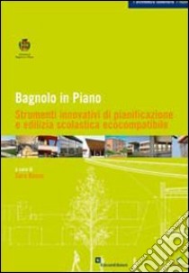 Bagnolo in Piano. Strumenti innovativi di pianificazione e edilizia scolastica ecocompatibile libro di Basso S. (cur.)