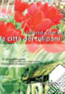 La città dei tulipani libro di Coman Ingrid B.