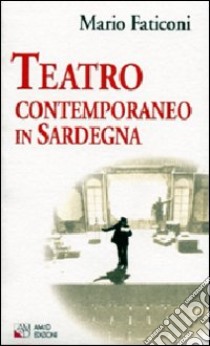 Teatro contemporaneo in Sardegna libro di Faticoni Mario
