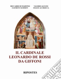 Il cardinale Leonardo de Rossi da Giffoni libro di Di Martino Riccardo; Alfano Valerio; Schmitt Clément
