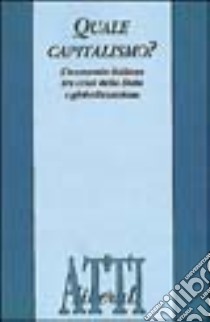 Quale capitalismo? L'economia italiana tra crisi dello Stato e globalizzazione libro di Fondazione Amici di Liberal (cur.)