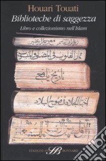 Biblioteche di saggezza. Libro e collezionismo nell'Islam libro di Touati Houari
