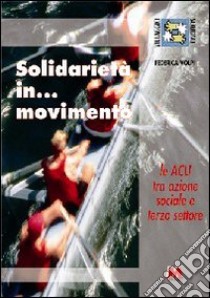 Solidarietà in... Movimento. Le ACLI tra azione sociale e terzo settore libro di Volpi Federica; Slavazza S. (cur.)