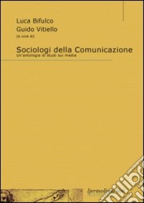 Sociologi della comunicazione. Un'antologia di studi sui media libro