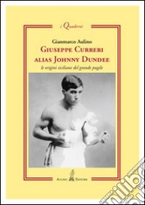 Giuseppe Curreri alias Johnny Dundee. Le origini siciliane del grande pugile libro di Aulino Gianmarco