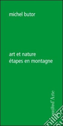Art et nature. Étapes en montagne libro di Butor Michel