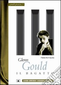 Glenn Gould. Il bagatto libro di Rattalino Piero; Biosa S. (cur.)